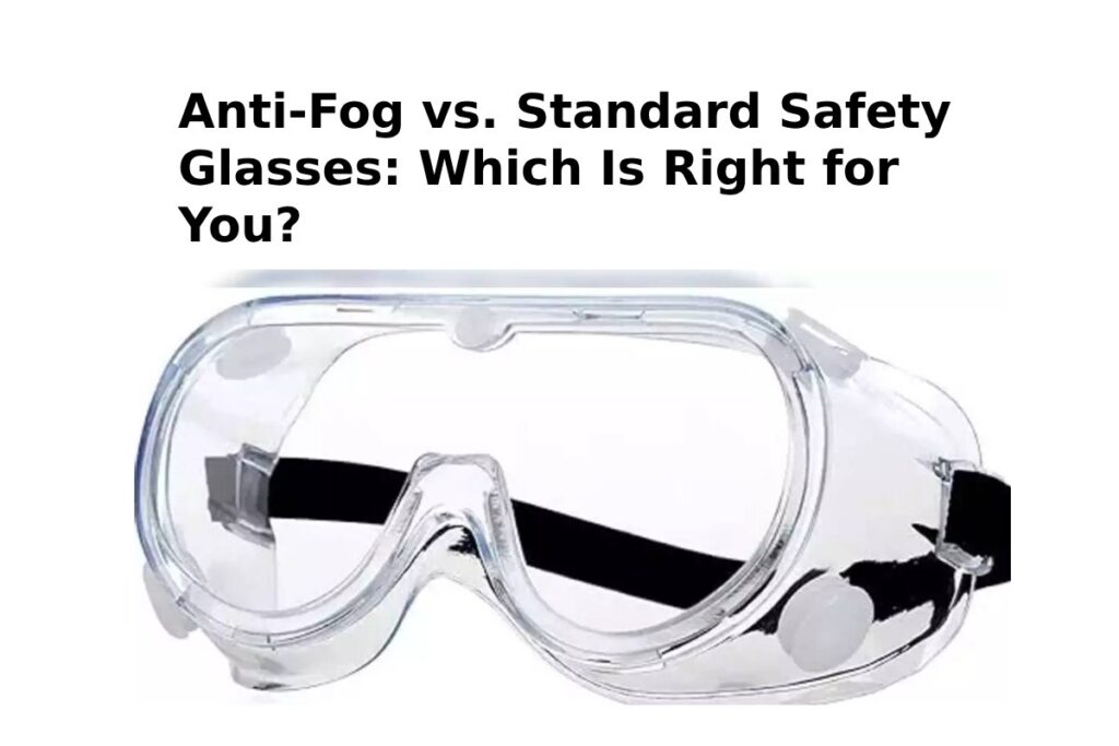 Anti-Fog vs. Standard Safety Glasses: Which Is Right for You?